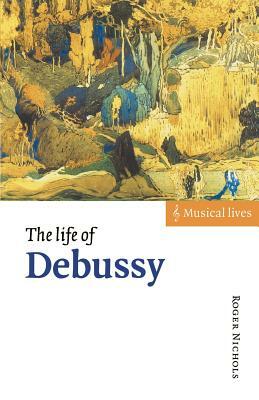 The Life of Debussy by Roger Nichols