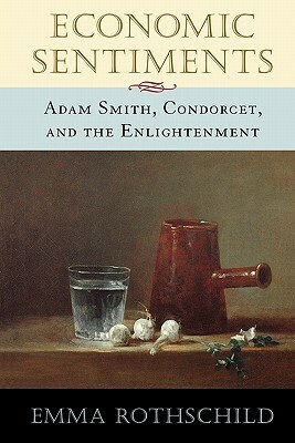 Economic Sentiments: Adam Smith, Condorcet, and the Enlightenment by Emma Rothschild