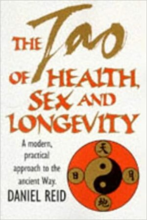 The Tao Of Health, Sex And Longevity: A Modern Practical Guide To The Ancient Way by Daniel Reid