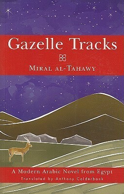 Gazelle Tracks: A Modern Arabic Novel from Egypt by Anthony Calderbank, Miral al-Tahawy