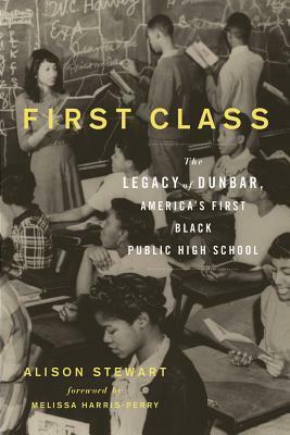 First Class: The Legacy of Dunbar, America's First Black Public High School by Alison Stewart, Melissa V. Harris-Perry