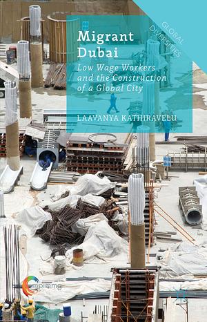 Migrant Dubai: Low Wage Workers and the Construction of a Global City by Laavanya Kathiravelu