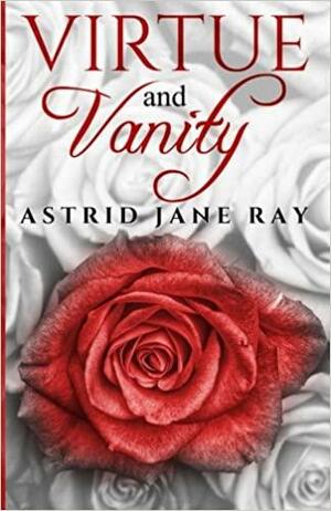 Virtue & Vanity by Astrid Jane Ray