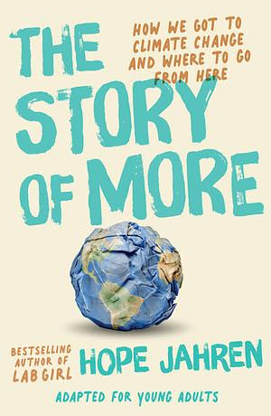 The Story of More (Adapted for Young Adults): How We Got to Climate Change and Where to Go from Here by Hope Jahren