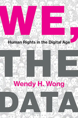We, the Data: Human Rights in the Digital Age by Wendy H. Wong