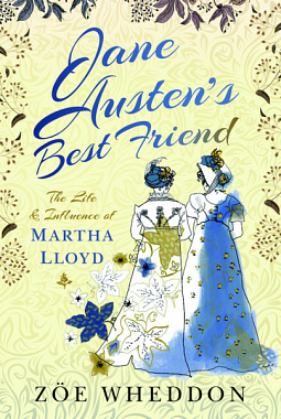 Jane Austen's Best Friend: The Life and Influence of Martha Lloyd by Zoe Wheddon