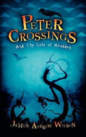 Peter Crossings and the Gate of Abaddon by James Andrew Wilson