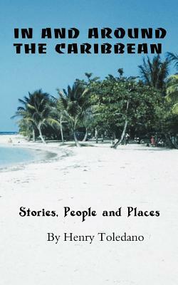 In and Around the Caribbean: Stories, People and Places by Henry Toledano