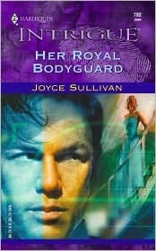 Her Royal Bodyguard (Harlequin Intrigue, No. 782) by Joyce Sullivan