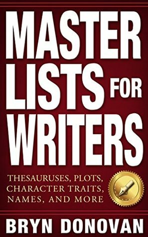 MASTER LISTS FOR WRITERS: Thesauruses, Plots, Character Traits, Names, and More by Bryn Donovan