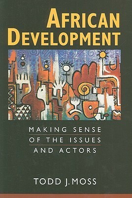 African Development: Making Sense of the Issues and Actors by Todd Moss