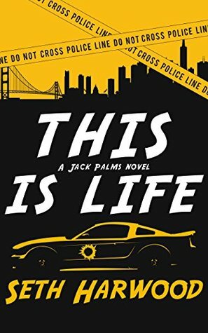 This Is Life: or Jack unravels a crooked cop ring and stops a big-gun shooter by Seth Harwood