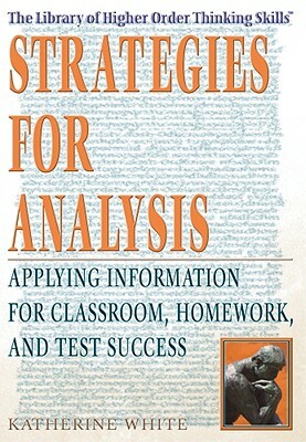 Strategies for Analysis: Applying Information for Classroom, Homework, and Test Success by Katherine White, Katie Stence