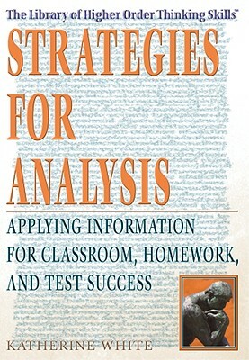 Strategies for Analysis: Applying Information for Classroom, Homework, and Test Success by Katie Stence, Katherine White