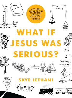 What If Jesus Was Serious?: A Visual Guide to the Teachings of Jesus We Love to Ignore by Skye Jethani