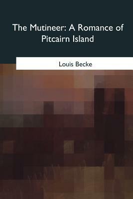 The Mutineer: A Romance of Pitcairn Island by Louis Becke