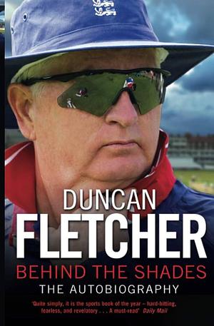 Behind the Shades: The Autobiography by Duncan Fletcher, Steve James