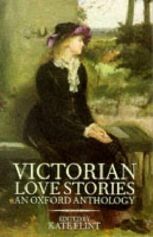 Victorian Love Stories: An Oxford Anthology by Kate Flint