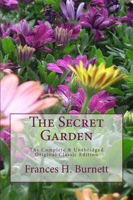 The Secret Garden The Complete & Unabridged Original Classic Edition by Frances Hodgson Burnett