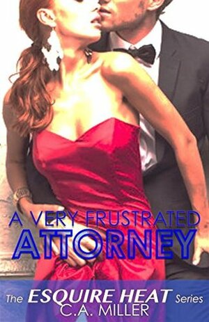 A Very Frustrated Attorney - The Esquire HEAT Series by C.A. Miller