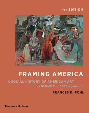 Framing America: A Social History of American Art: Volume 2 by Frances K. Pohl