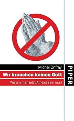 Wir brauchen keinen Gott. Warum man jetzt Atheist sein muß by Michel Onfray