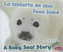 La historia de una foca bebé/A Baby Seal Story by Martha E.H. Rustad