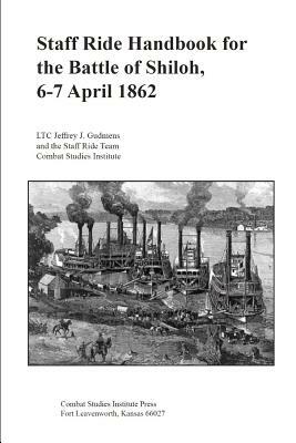Staff Ride Handbook for the Battle of Shiloh, 6-7 April 1862 by Combat Studies Institute Press, Jeffrey Gudmens