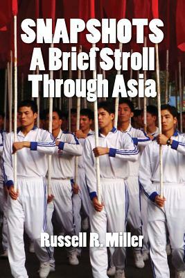 Snapshots: A Brief Stroll Through Asia by Russell R. Miller