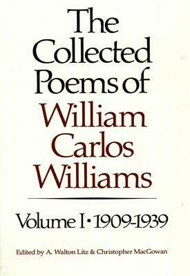 The Collected Poems, Vol. 1: 1909-1939 by A. Walton Litz, Christopher MacGowan, William Carlos Williams