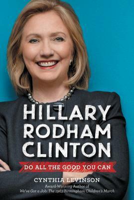 Hillary Rodham Clinton: Do All the Good You Can by Cynthia Levinson