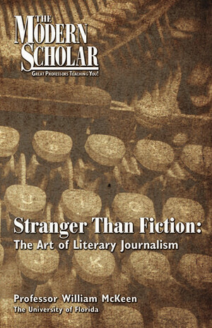 Stranger Than Fiction: The Art of Literary Journalism (Modern Scholar) by William McKeen