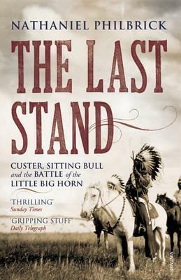 The Last Stand: Custer, Sitting Bull and the Battle of the Little Big Horn by Nathaniel Philbrick, Jeffrey L. Ward