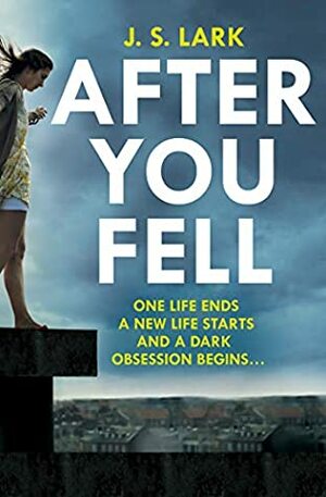 After You Fell: A creepy, page-turning and completely gripping thriller! by J.S. Lark