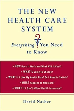 The New Health Care System: Everything You Need to Know: Everything You Need to Know by David Nather