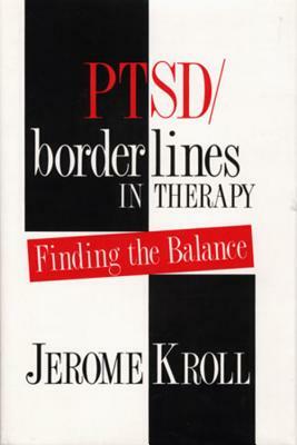 Ptsd/Borderlines in Therapy: Finding the Balance by Jerome Kroll