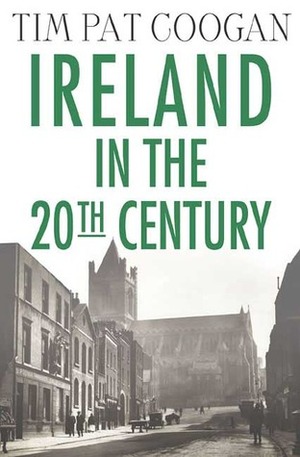 Ireland in the Twentieth Century by Tim Pat Coogan