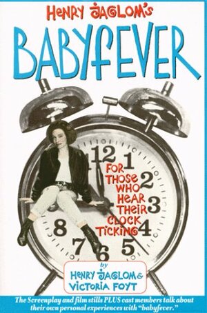 Babyfever: For Those Who Hear Their Clock Ticking by Victoria Foyt, Henry Jaglom