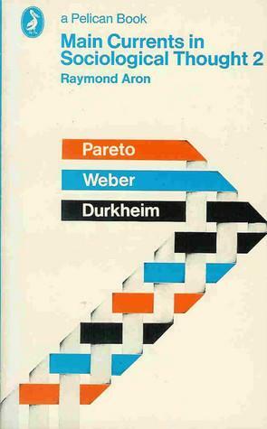 Main Currents in Sociological Thought, Vol. 2: Durkheim, Pareto, Weber by Raymond Aron