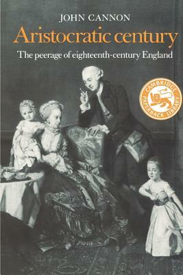 Aristocratic Century: The Peerage of Eighteenth-Century England by John Cannon
