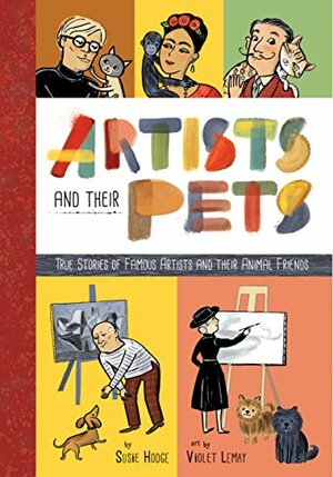 Artists and Their Pets: True Stories of Famous Artists and Their Animal Friends by Susie Hodge