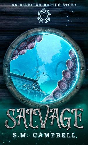 Salvage: An Eldritch Depths Story 1 by S.M. Campbell
