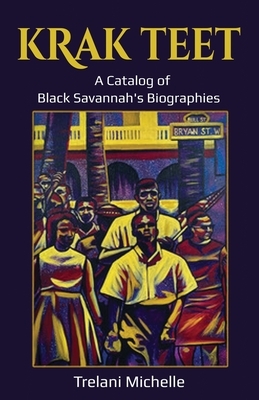 Krak Teet: A Catalog of Black Savannah's Biographies by Trelani Michelle