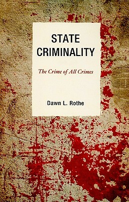 State Criminality: The Crime of All Crimes by Dawn L. Rothe