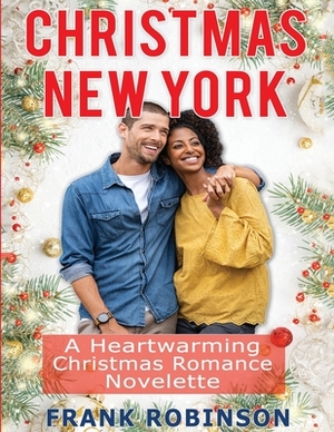 Christmas New York: A Heartwarming Christmas Romance Novelette by Frank Robinson