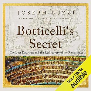 Botticelli's Secret: The Lost Drawings and the Discovery of the Renaissance by Joseph Luzzi