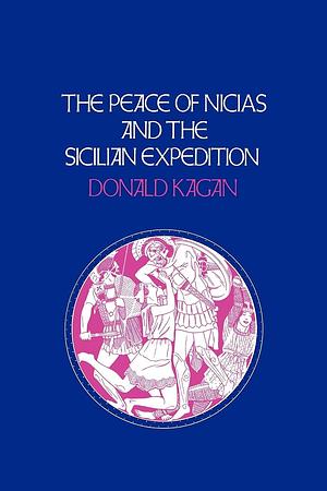 The Peace of Nicias and the Sicilian Expedition by Donald Kagan