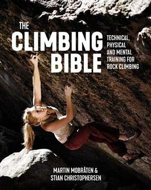 The Climbing Bible: Technical, physical and mental training for rock climbing by Martin Mobråten, Stian Christophersen