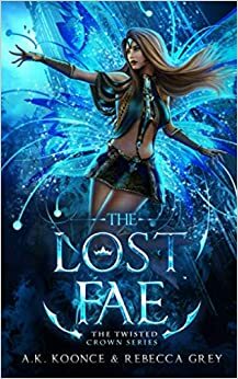 The Lost Fae: A Sexy Paranormal Romance Fae Series by Rebecca Grey, A.K. Koonce