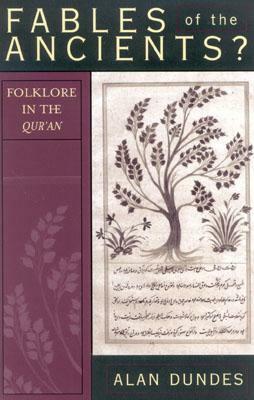 Fables of the Ancients?: Folklore in the Qur'an by Alan Dundes